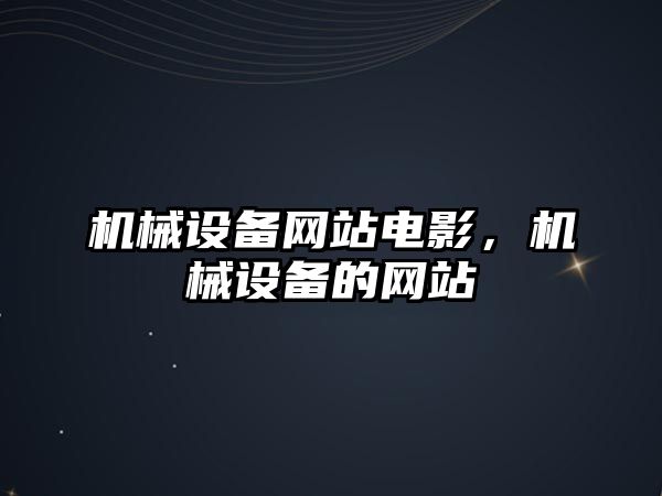 機械設備網(wǎng)站電影，機械設備的網(wǎng)站
