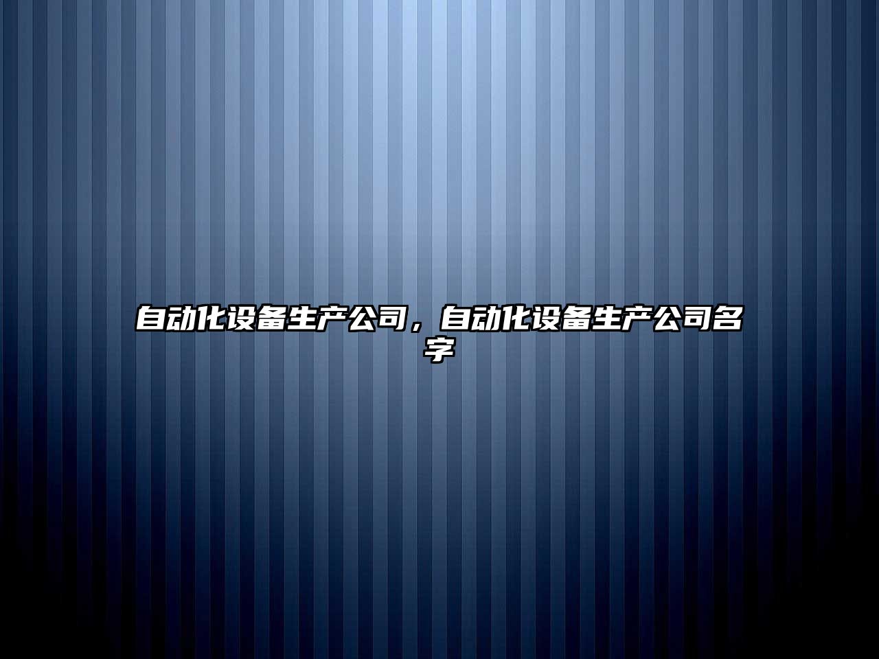自動(dòng)化設備生產(chǎn)公司，自動(dòng)化設備生產(chǎn)公司名字