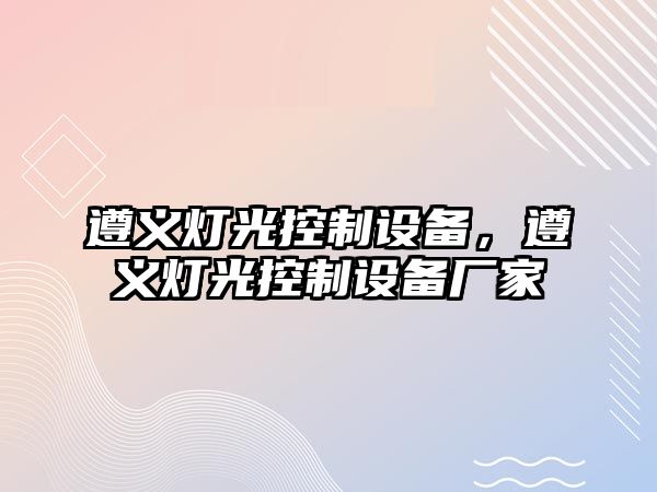 遵義燈光控制設備，遵義燈光控制設備廠(chǎng)家