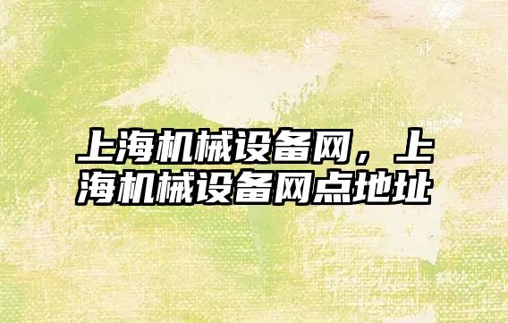 上海機械設備網(wǎng)，上海機械設備網(wǎng)點(diǎn)地址
