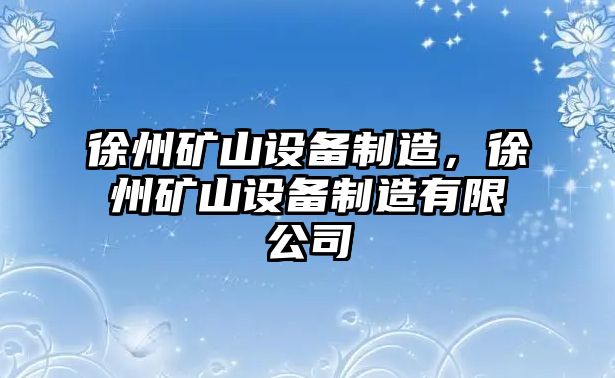 徐州礦山設備制造，徐州礦山設備制造有限公司