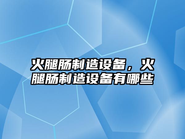 火腿腸制造設備，火腿腸制造設備有哪些
