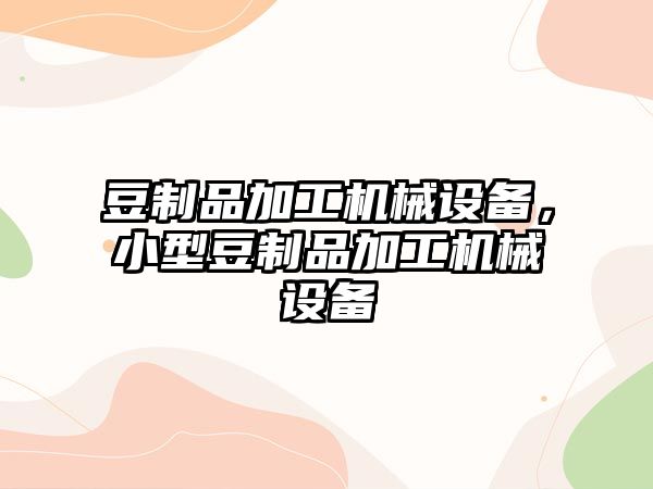 豆制品加工機械設備，小型豆制品加工機械設備