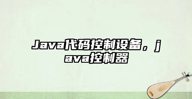 Java代碼控制設備，java控制器
