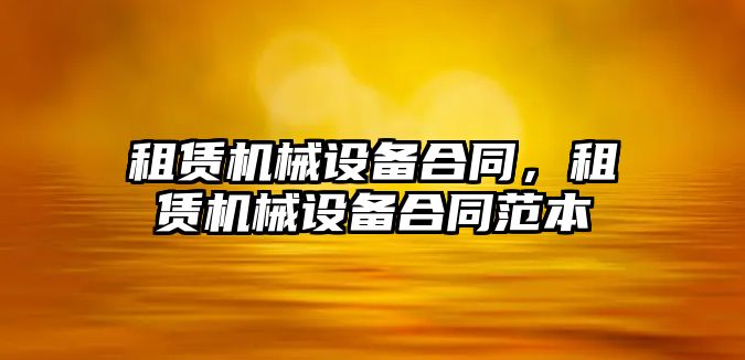 租賃機械設備合同，租賃機械設備合同范本