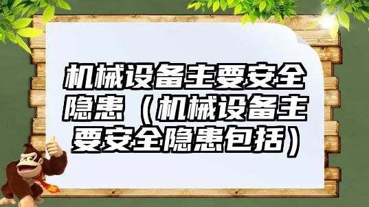 機械設備主要安全隱患（機械設備主要安全隱患包括）