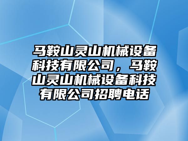馬鞍山靈山機械設備科技有限公司，馬鞍山靈山機械設備科技有限公司招聘電話(huà)
