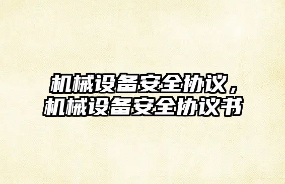 機械設備安全協(xié)議，機械設備安全協(xié)議書(shū)