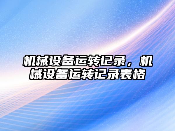 機械設備運轉記錄，機械設備運轉記錄表格