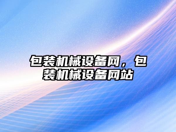 包裝機械設備網(wǎng)，包裝機械設備網(wǎng)站