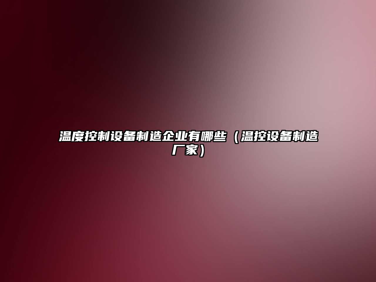 溫度控制設備制造企業(yè)有哪些（溫控設備制造廠(chǎng)家）