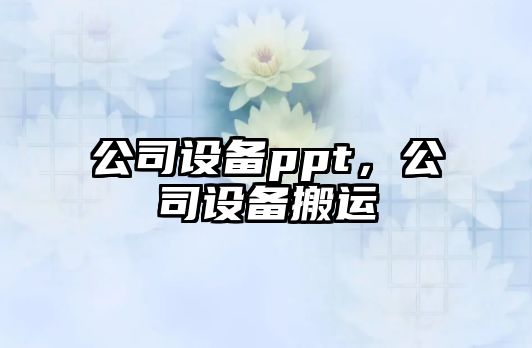 公司設備ppt，公司設備搬運