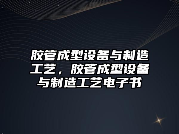 膠管成型設備與制造工藝，膠管成型設備與制造工藝電子書(shū)