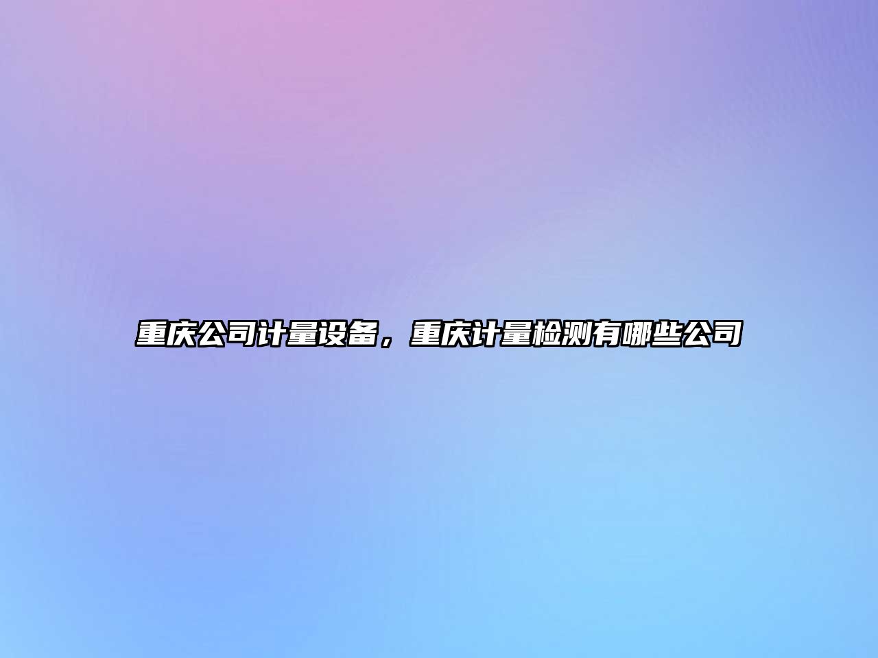 重慶公司計量設備，重慶計量檢測有哪些公司