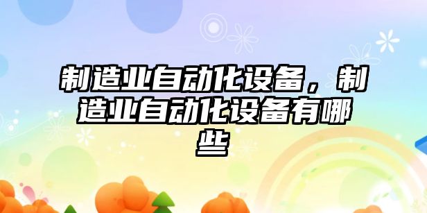 制造業(yè)自動(dòng)化設備，制造業(yè)自動(dòng)化設備有哪些