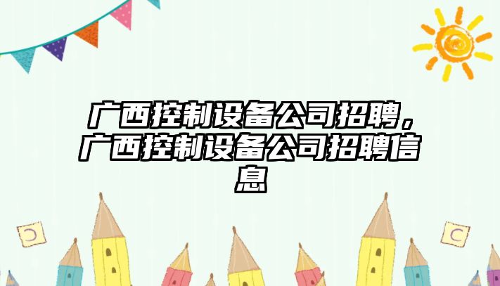 廣西控制設備公司招聘，廣西控制設備公司招聘信息