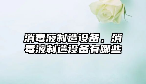 消毒液制造設備，消毒液制造設備有哪些