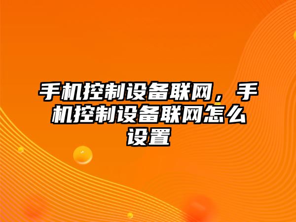 手機控制設備聯(lián)網(wǎng)，手機控制設備聯(lián)網(wǎng)怎么設置