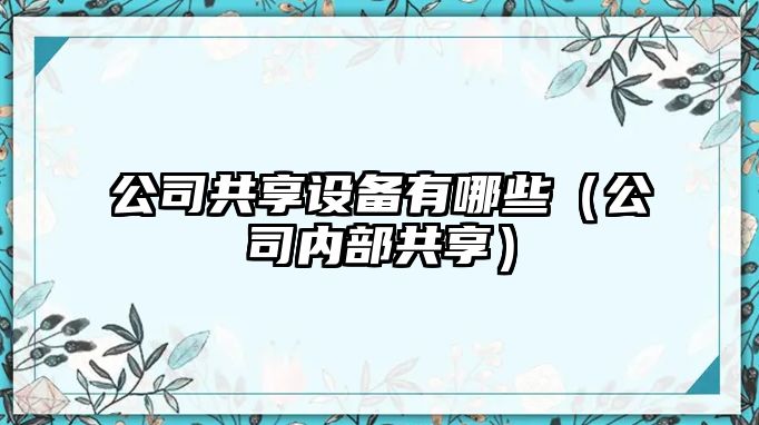 公司共享設備有哪些（公司內部共享）
