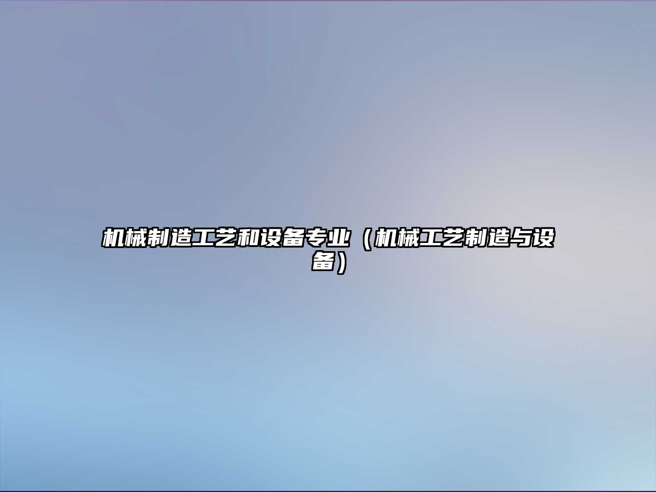 機械制造工藝和設備專(zhuān)業(yè)（機械工藝制造與設備）