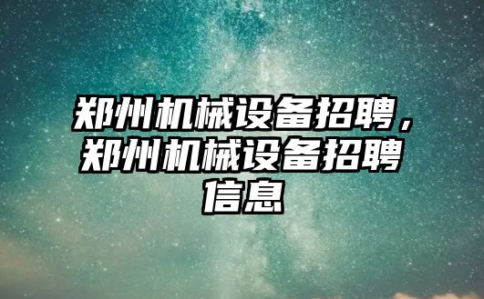 鄭州機械設備招聘，鄭州機械設備招聘信息