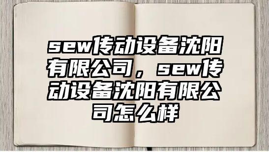 sew傳動(dòng)設備沈陽(yáng)有限公司，sew傳動(dòng)設備沈陽(yáng)有限公司怎么樣