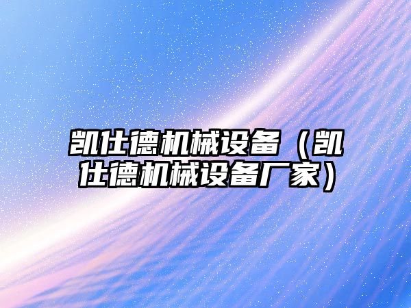 凱仕德機械設備（凱仕德機械設備廠(chǎng)家）