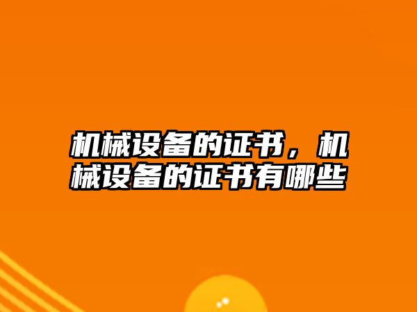機械設備的證書(shū)，機械設備的證書(shū)有哪些