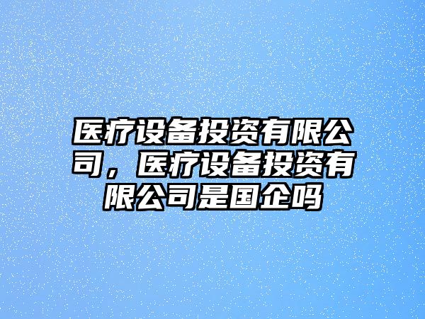 醫療設備投資有限公司，醫療設備投資有限公司是國企嗎