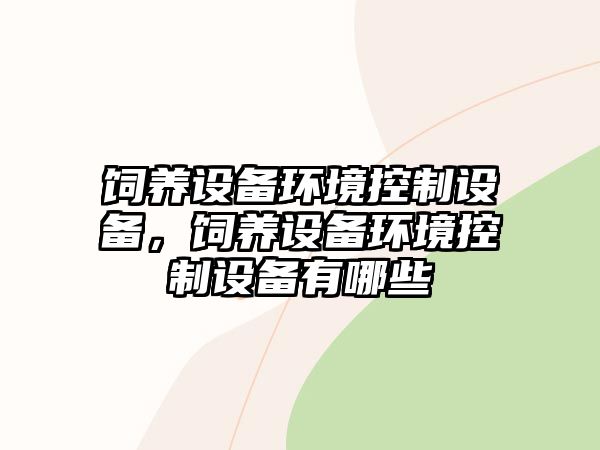 飼養設備環(huán)境控制設備，飼養設備環(huán)境控制設備有哪些
