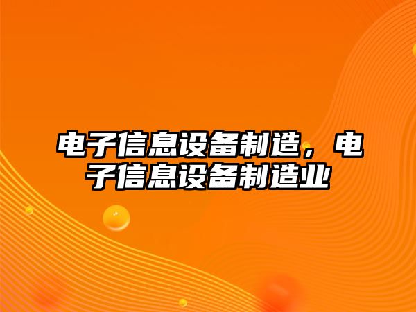 電子信息設備制造，電子信息設備制造業(yè)