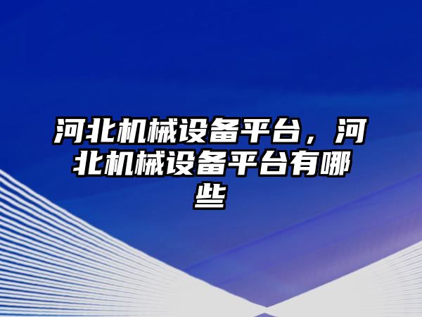 河北機械設備平臺，河北機械設備平臺有哪些
