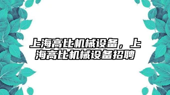 上海高比機械設備，上海高比機械設備招聘