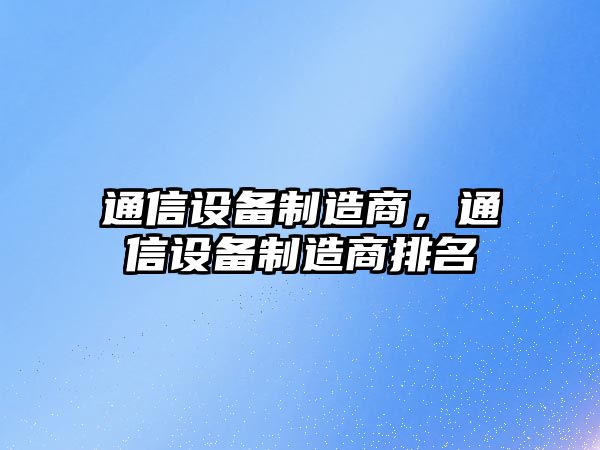 通信設備制造商，通信設備制造商排名
