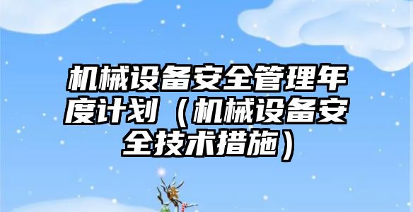 機械設備安全管理年度計劃（機械設備安全技術(shù)措施）