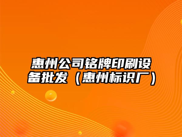 惠州公司銘牌印刷設備批發(fā)（惠州標識廠(chǎng)）