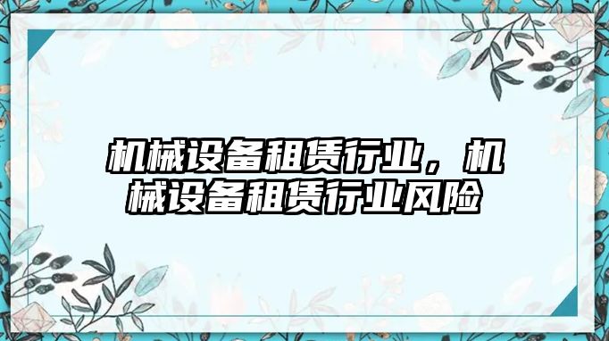 機械設備租賃行業(yè)，機械設備租賃行業(yè)風(fēng)險
