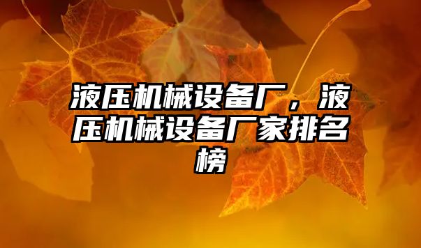 液壓機械設備廠(chǎng)，液壓機械設備廠(chǎng)家排名榜