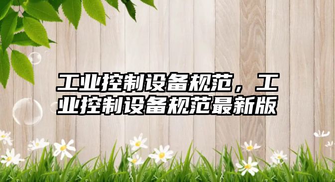 工業(yè)控制設備規范，工業(yè)控制設備規范最新版