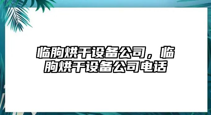 臨朐烘干設備公司，臨朐烘干設備公司電話(huà)