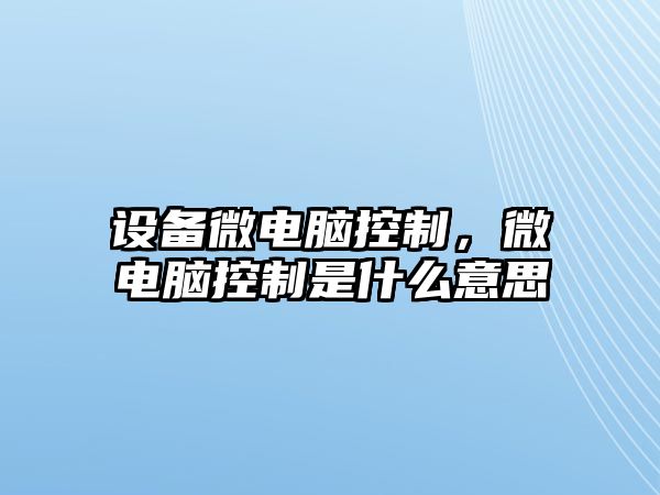 設備微電腦控制，微電腦控制是什么意思
