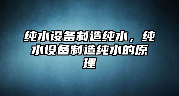 純水設備制造純水，純水設備制造純水的原理