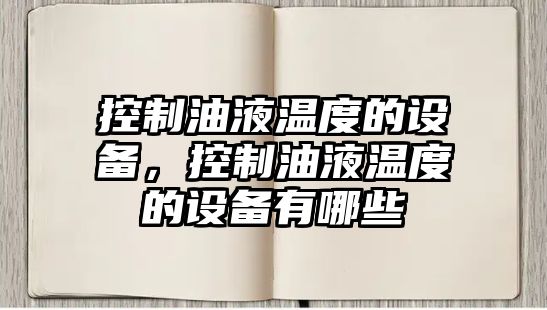 控制油液溫度的設備，控制油液溫度的設備有哪些