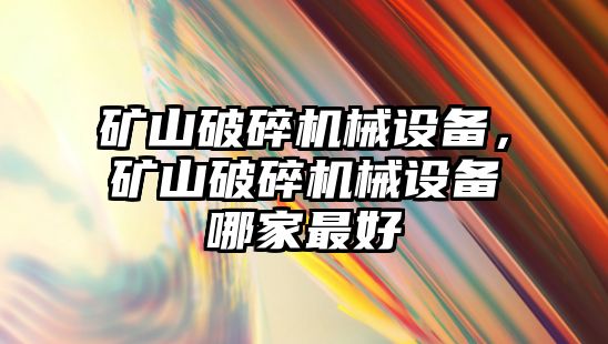礦山破碎機械設備，礦山破碎機械設備哪家最好