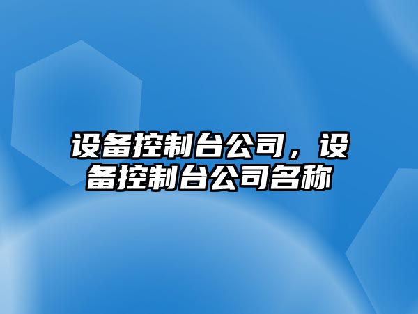設備控制臺公司，設備控制臺公司名稱(chēng)
