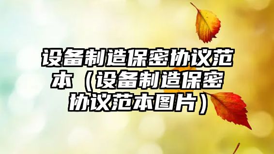 設備制造保密協(xié)議范本（設備制造保密協(xié)議范本圖片）