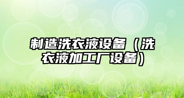 制造洗衣液設備（洗衣液加工廠(chǎng)設備）