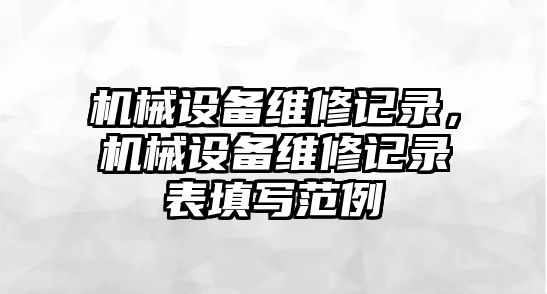 機械設備維修記錄，機械設備維修記錄表填寫(xiě)范例