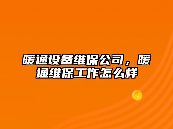 暖通設備維保公司，暖通維保工作怎么樣