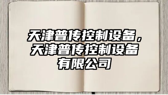 天津普傳控制設備，天津普傳控制設備有限公司